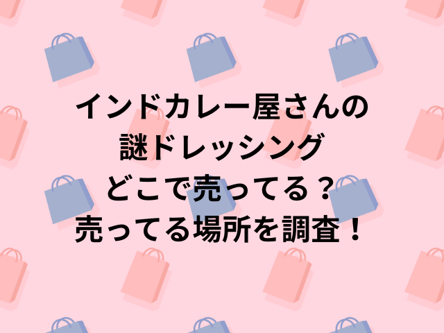 インドカレー屋さんの謎ドレッシングどこで売ってる？売ってる場所を調査！