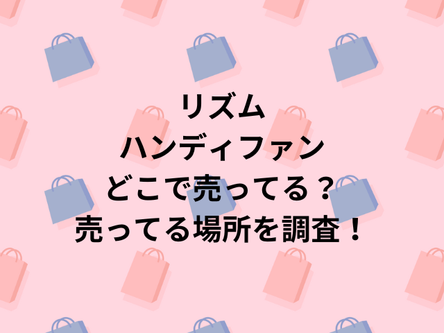 リズムハンディファンどこで売ってる？売ってる場所を調査！