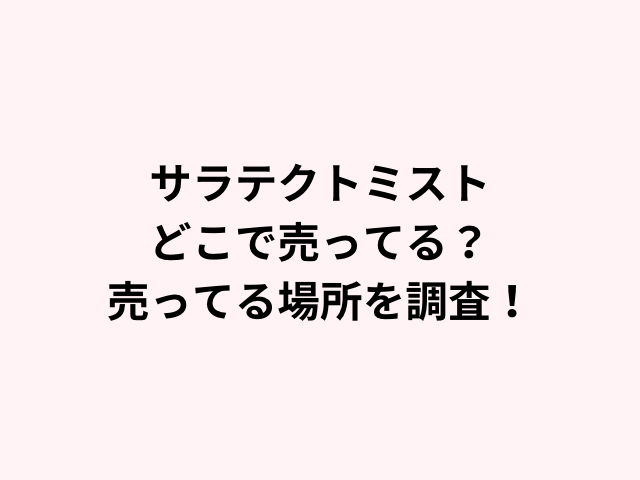 サラテクトミストどこで売ってる？売ってる場所を調査！